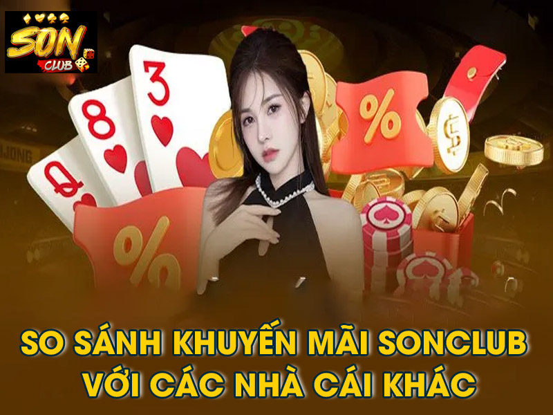 So sánh khuyến mãi Sonclub so với các nhà cái khác